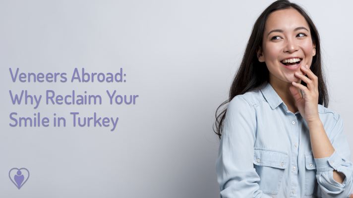 Dental Veneers Abroad: Why Reclaim Your Smile in Turkey