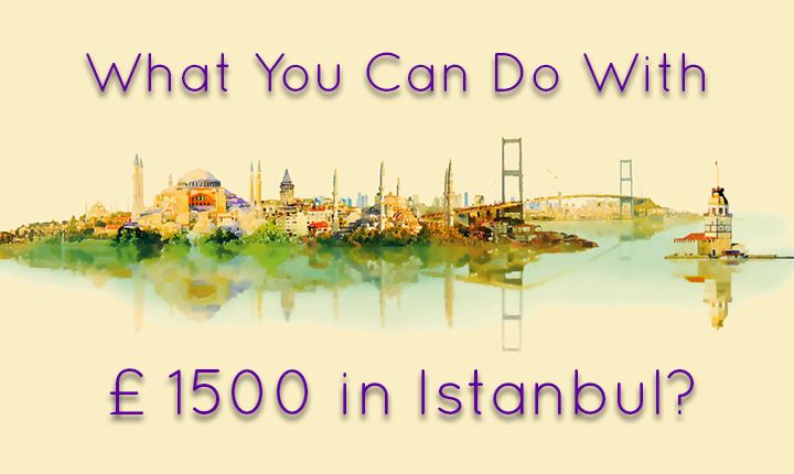 What Can You Do With £ 1500 in İstanbul?